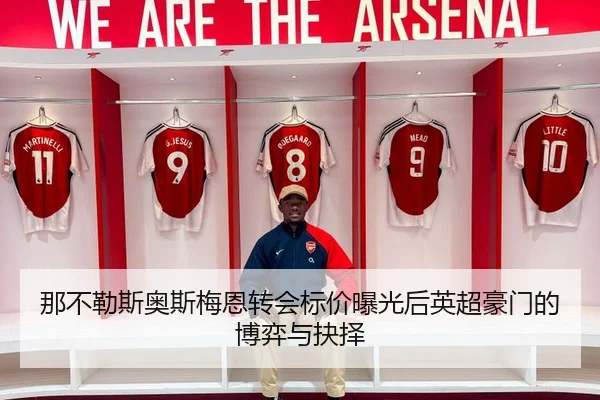 那不勒斯奥斯梅恩转会标价曝光后英超豪门的博弈与抉择