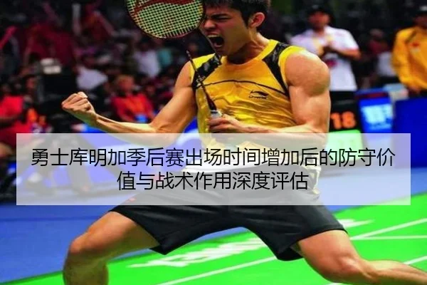 勇士库明加季后赛出场时间增加后的防守价值与战术作用深度评估